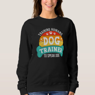 Dog Trainer Training Humans To Speak Dog Dog Trai Sweatshirt