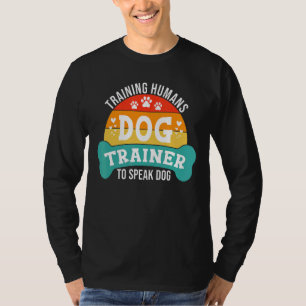 Dog Trainer Training Humans To Speak Dog  Dog Trai T-Shirt