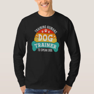 Dog Trainer Training Humans To Speak Dog  Dog Trai T-Shirt