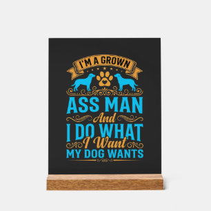 Dog Wants Funny Grown Man Acrylic Sign