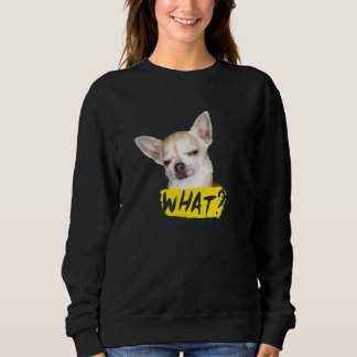 Dog  With Saying What Chihuahua Dog Sweatshirt