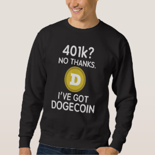 Dogecoin 401k No Thanks Ive Got Doge Coin Sweatshirt