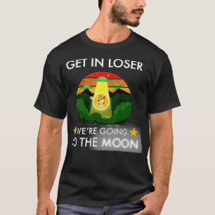 Dogecoin Get in Loser , DOGE We're Going to the Mo T-Shirt