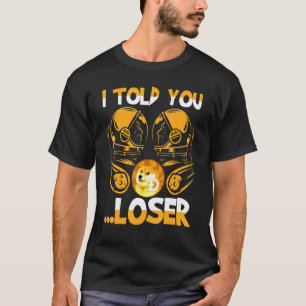 Dogecoin I Told You Loser Crypto Hodler Fan T-Shirt