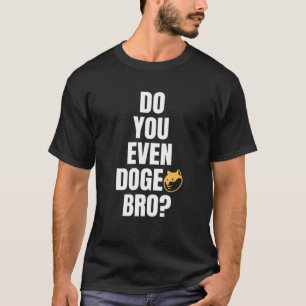 Dogecoin Meme   Do You Even Doge Bro?   Shiba Inu T-Shirt