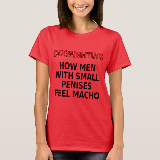 Dogfighting: How men with small penises feel macho T-Shirt (Front)