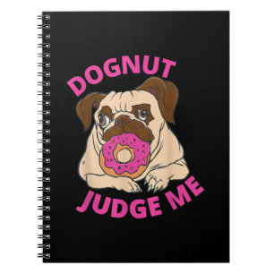 Dognut Judge Me Pug Dog Eats Doughnut Notebook