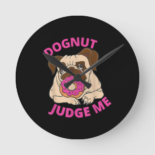 Dognut Judge Me Pug Dog Eats Doughnut Round Clock