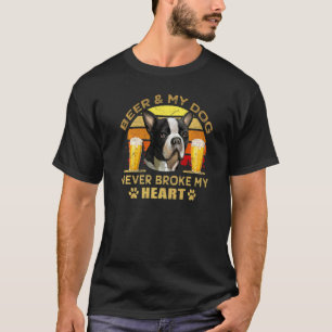Dogs 365 Beer & Boston Terrier Dog Never Broke My  T-Shirt