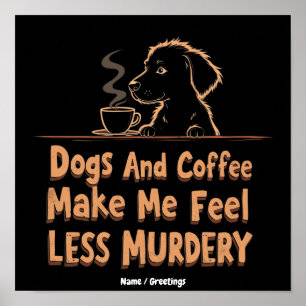 Dogs and Coffee Make Me Feel Less Murdery Poster
