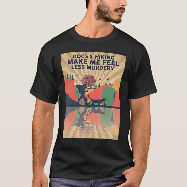 Dogs And Hiking Make Me Feel Less Murdery T-Shirt (Front)