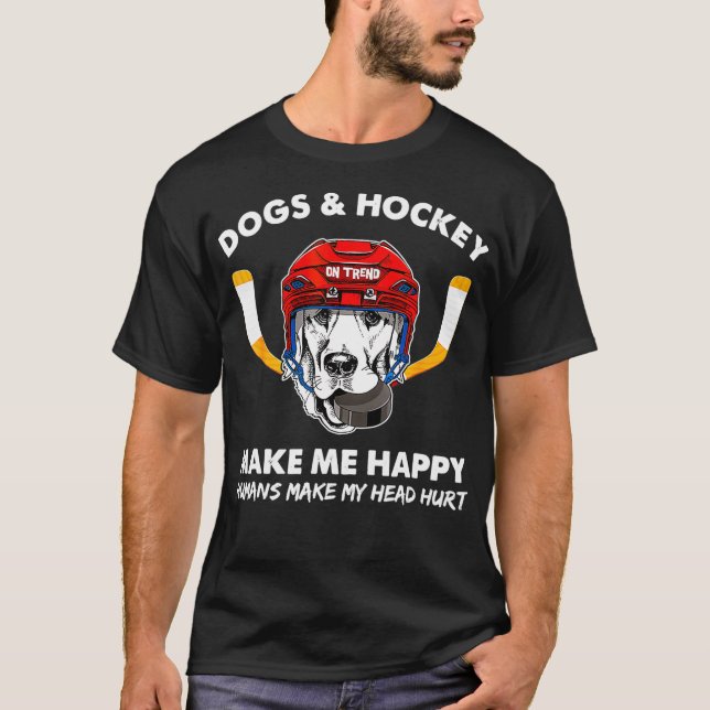 Dogs and Hockey Make Me Happy Humans Make My T-Shirt (Front)