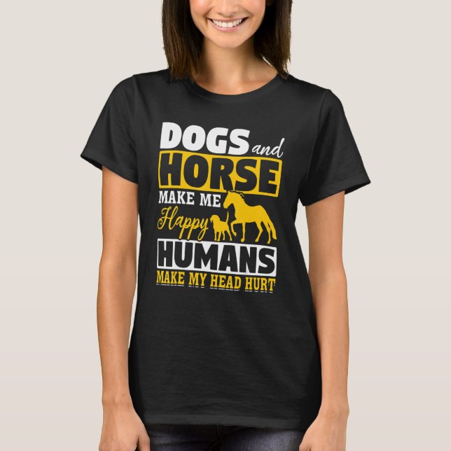 Dogs And Horse Make Me Happy Humans Make My Head H T-Shirt (Front)