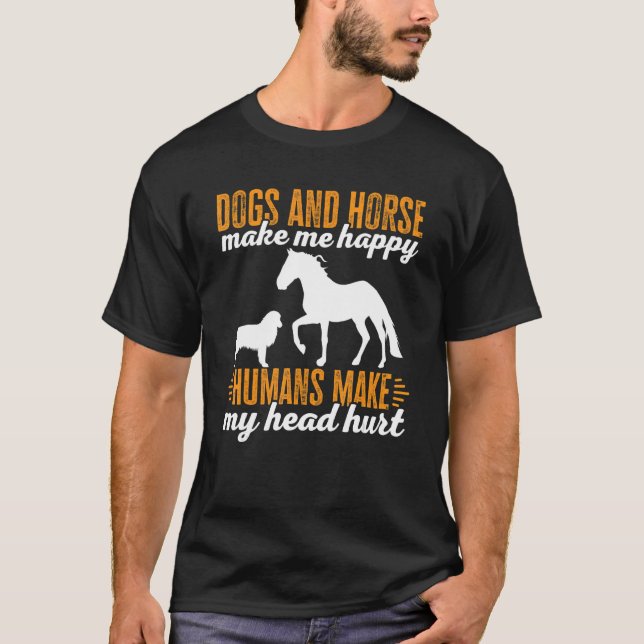 Dogs And Horse Make Me Happy Humans Make My Head H T-Shirt (Front)