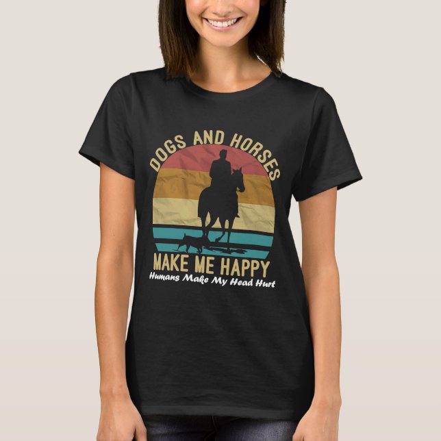 Dogs And Horse Make Me Happy Humans Make My Head H T-Shirt (Front)