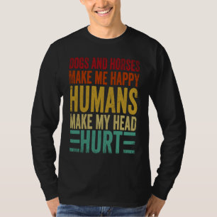 Dogs And Horses Make Me Happy Humans Make My Head T-Shirt
