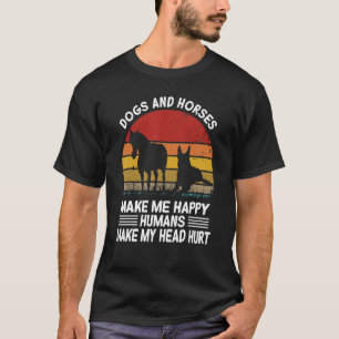 Dogs and horses make me happy humans make my head  T-Shirt