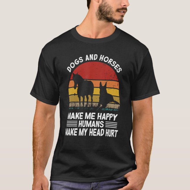 Dogs and horses make me happy humans make my head  T-Shirt (Front)