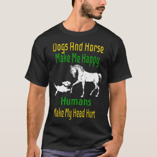 Dogs and horses make me happy, people have headach T-Shirt