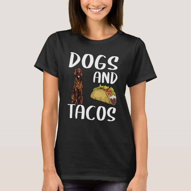 Dogs And Tacos Irish Setter Mexican Food T-Shirt (Front)