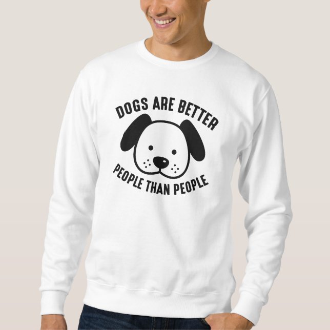 Dogs Are Better Sweatshirt (Front)