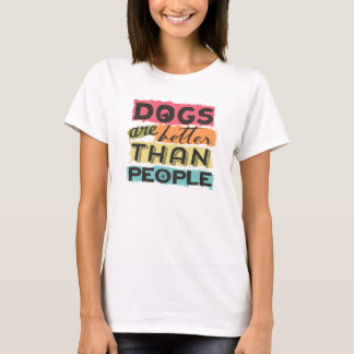 Dogs are better than people T-Shirt