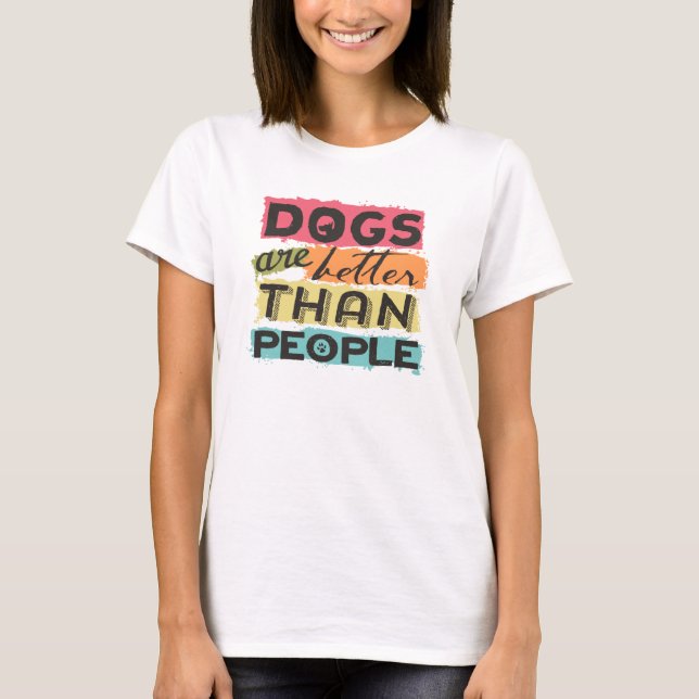 Dogs are better than people T-Shirt (Front)