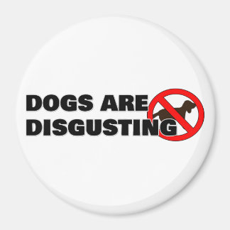 Dogs are disgusting magnet