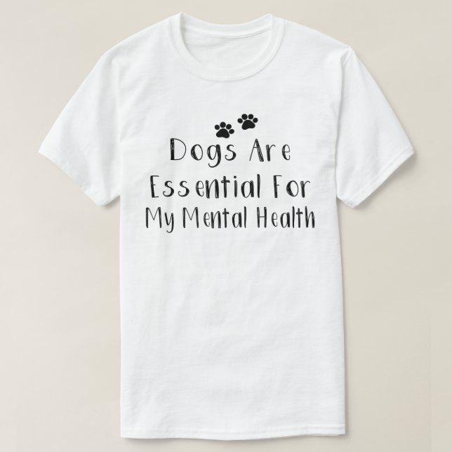 Dogs Are Essential For My Mental Health T-Shirt (Design Front)