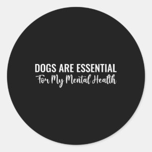 Dogs Are For My Mental Health Quote  Classic Round Sticker