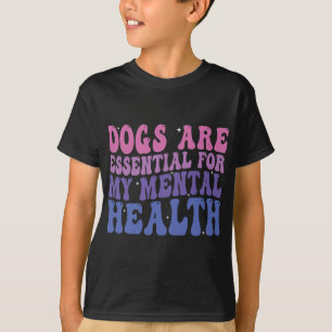 Dogs Are For My Mental Health Quote T-Shirt