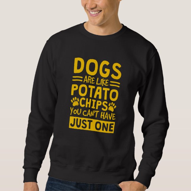 Dogs Are Like Potato Chips You Can't Have Just One Sweatshirt (Front)