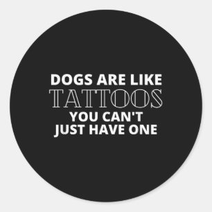 Dogs Are Like Tattoos Funny Tattooed Dog Lover Quo Classic Round Sticker