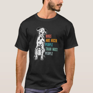 Dogs Are Nicer People Than Most People Dalmatian D T-Shirt