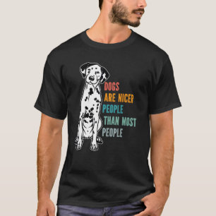 Dogs Are Nicer People  Than Most People  Dalmatian T-Shirt