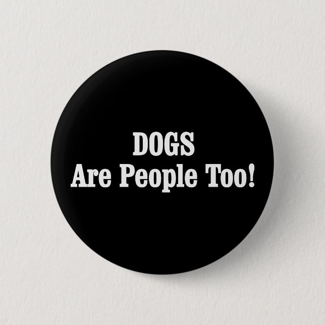 DOGS Are People Too! 6 Cm Round Badge (Front)