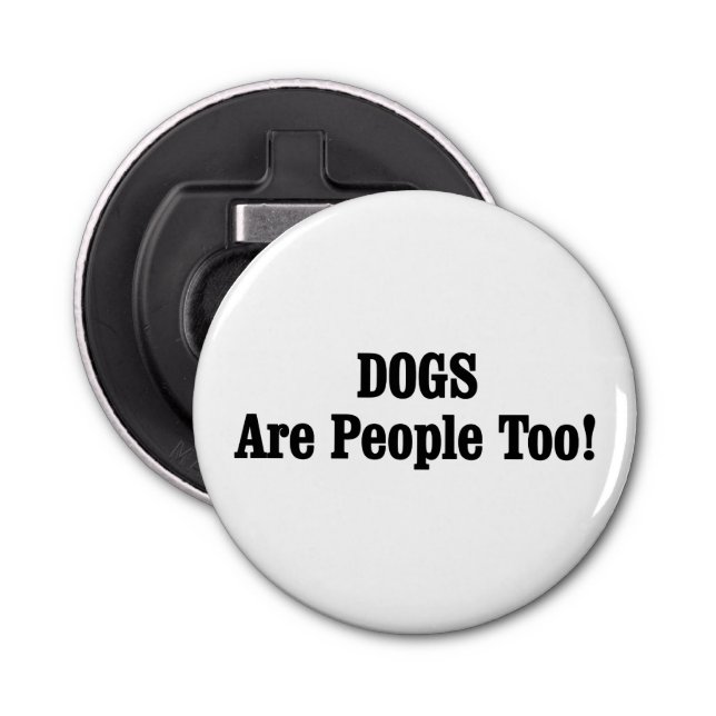 DOGS Are People Too! Bottle Opener (Front)