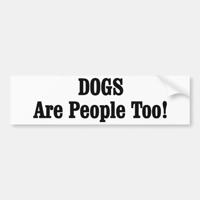 DOGS Are People Too! Bumper Sticker (Front)