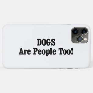 DOGS Are People Too! iPhone 11 Pro Max Case