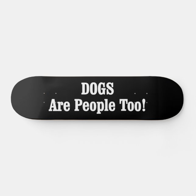 DOGS Are People Too! Skateboard (Horz)