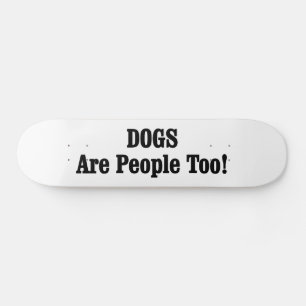 DOGS Are People Too! Skateboard