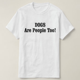 DOGS Are People Too! T-Shirt