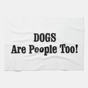 DOGS Are People Too! Tea Towel