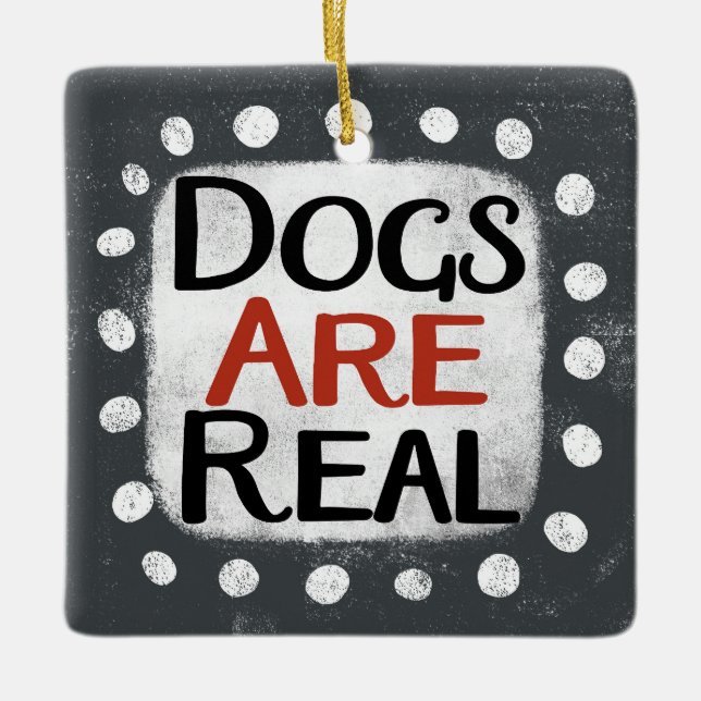 Dogs Are Real Ornament (Front)