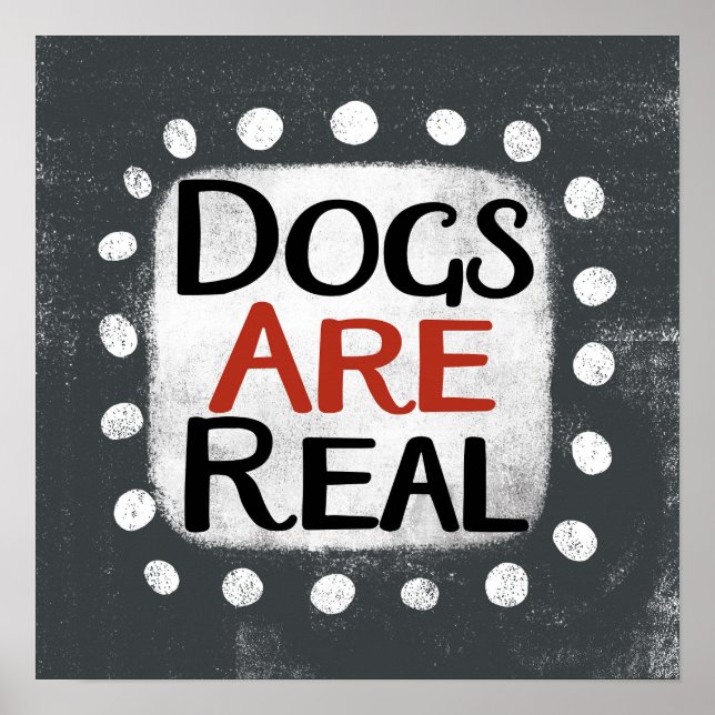 Dogs Are Real Poster Wall Art (Front)