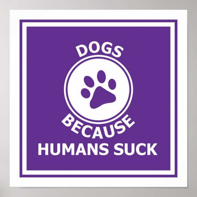 Dogs, because humans suck poster (Front)