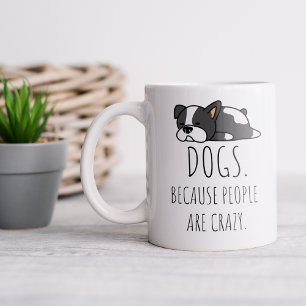 Dogs Because People Are Crazy Coffee Mug