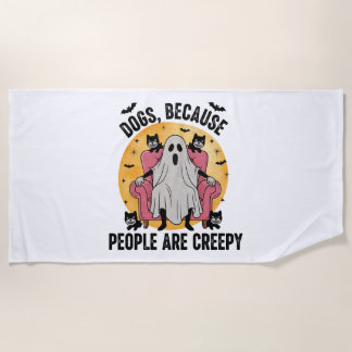 Dogs Because People Are Creepy Beach Towel
