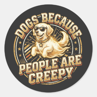 Dogs Because People Are Creepy Funny Dog Classic Round Sticker