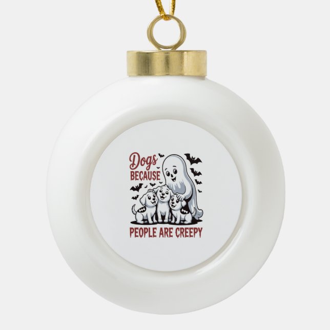 Dogs Because People Are Creepy Halloween Ceramic Ball Christmas Ornament (Front)
